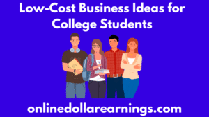 Low-Cost Business Ideas for College Students